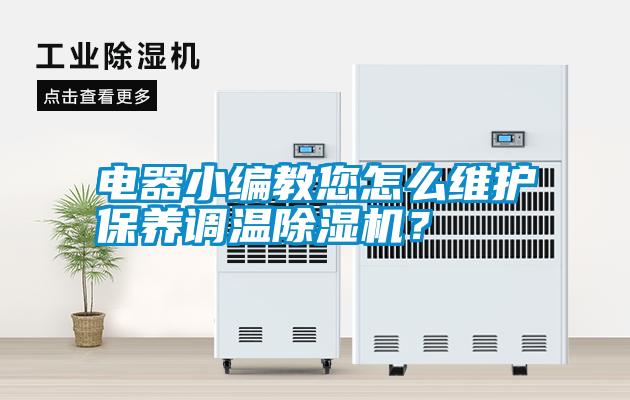 電器小編教您怎么維護保養(yǎng)調(diào)溫除濕機？