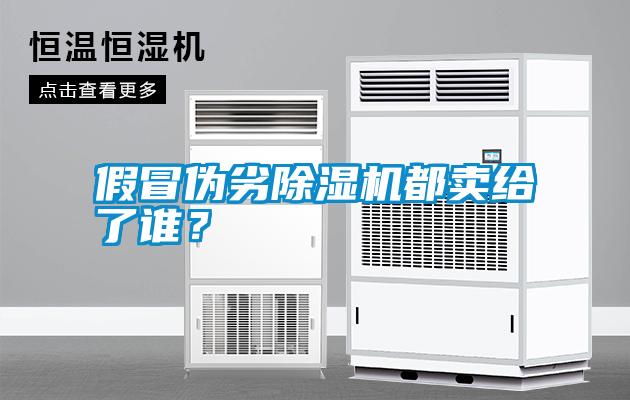 假冒偽劣除濕機(jī)都賣(mài)給了誰(shuí)？