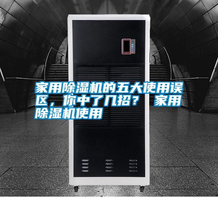 家用除濕機(jī)的五大使用誤區(qū)，你中了幾招？ 家用除濕機(jī)使用