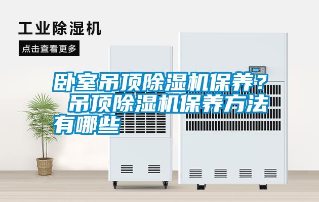 臥室吊頂除濕機保養？ 吊頂除濕機保養方法有哪些