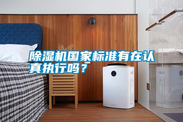 除濕機(jī)國(guó)家標(biāo)準(zhǔn)有在認(rèn)真執(zhí)行嗎？