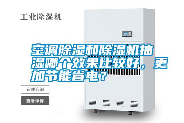 空調(diào)除濕和除濕機抽濕哪個效果比較好，更加節(jié)能省電？