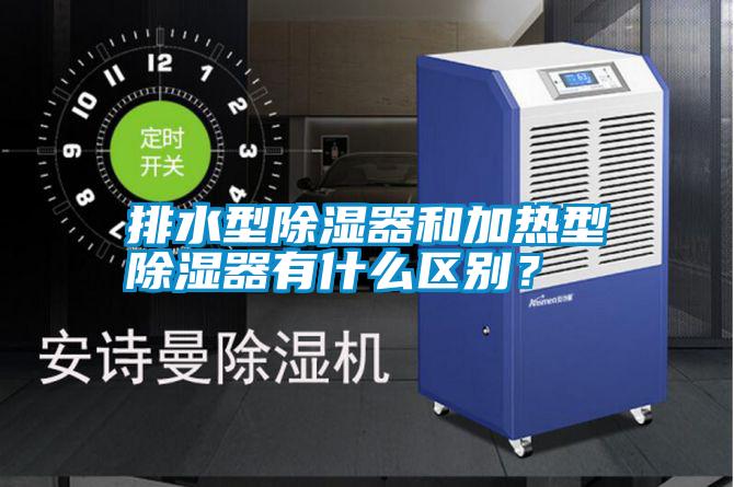 排水型除濕器和加熱型除濕器有什么區別？