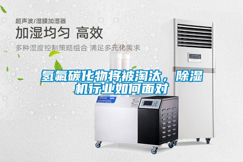 氫氟碳化物將被淘汰，除濕機行業如何面對