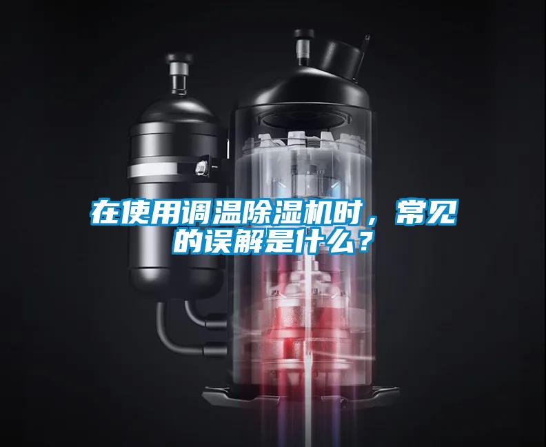 在使用調溫除濕機時，常見的誤解是什么？