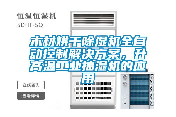 木材烘干除濕機全自動控制解決方案，升高溫工業抽濕機的應用