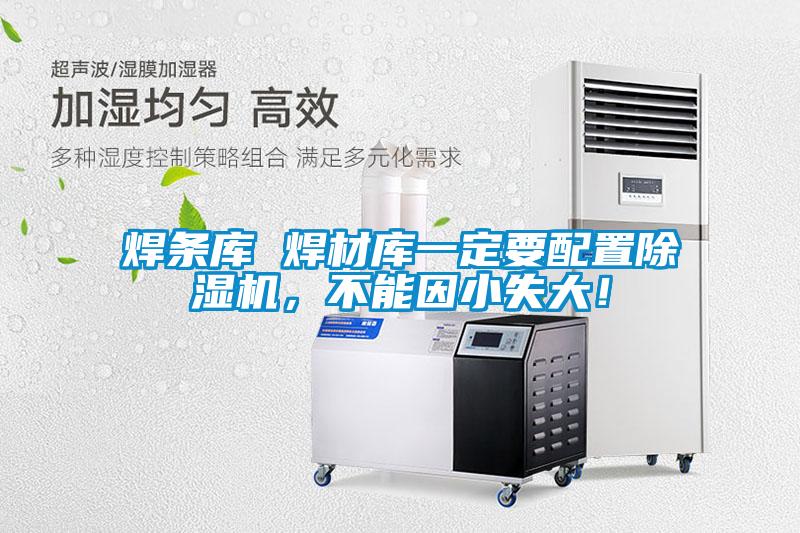 焊條庫 焊材庫一定要配置除濕機，不能因小失大！