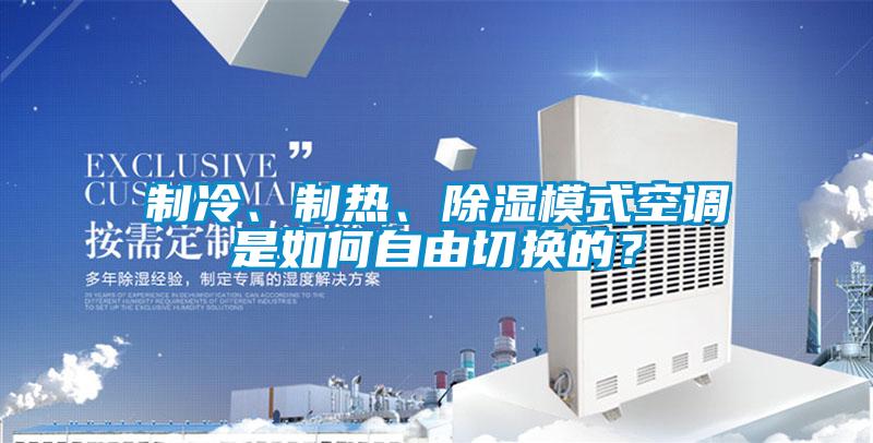 制冷、制熱、除濕模式空調(diào)是如何自由切換的？