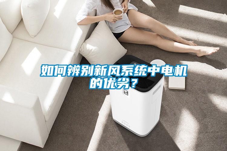 如何辨別新風(fēng)系統(tǒng)中電機(jī)的優(yōu)劣？
