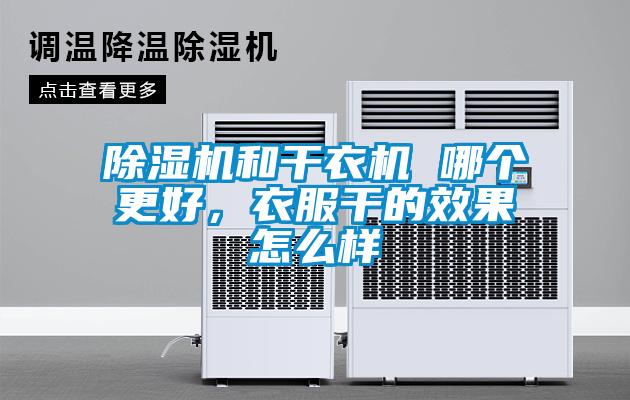 除濕機和干衣機 哪個更好，衣服干的效果怎么樣
