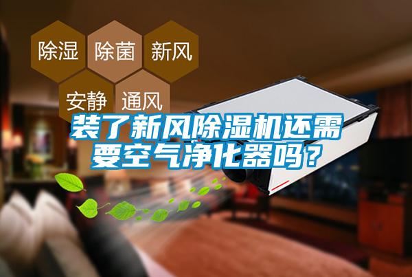 裝了新風(fēng)除濕機還需要空氣凈化器嗎？