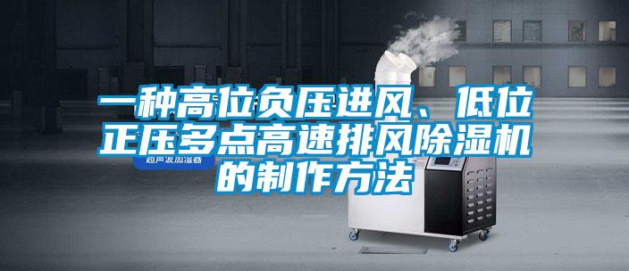 一種高位負壓進風、低位正壓多點高速排風除濕機的制作方法