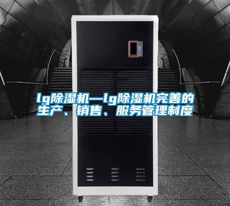 lg除濕機—lg除濕機完善的生產、銷售、服務管理制度