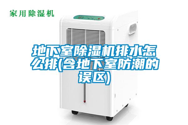 地下室除濕機排水怎么排(含地下室防潮的誤區)