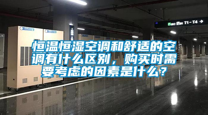 恒溫恒濕空調(diào)和舒適的空調(diào)有什么區(qū)別，購買時(shí)需要考慮的因素是什么？