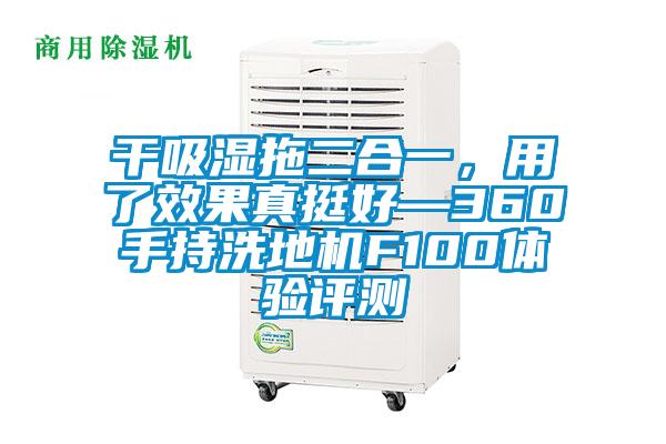 干吸濕拖二合一，用了效果真挺好—360手持洗地機(jī)F100體驗評測