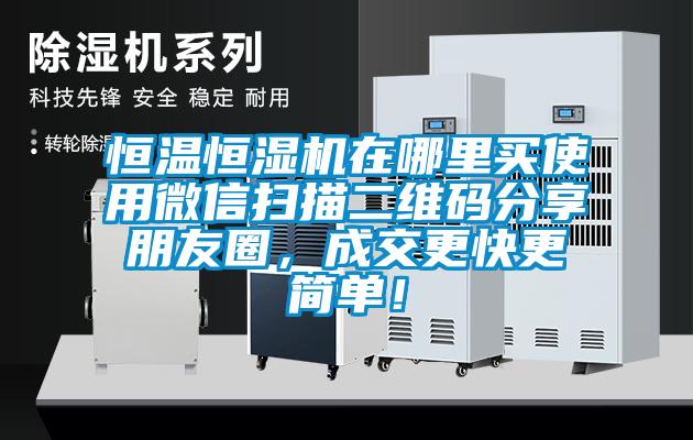 恒溫恒濕機(jī)在哪里買使用微信掃描二維碼分享朋友圈，成交更快更簡單！