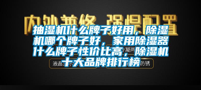 抽濕機什么牌子好用，除濕機哪個牌子好，家用除濕器什么牌子性價比高，除濕機十大品牌排行榜