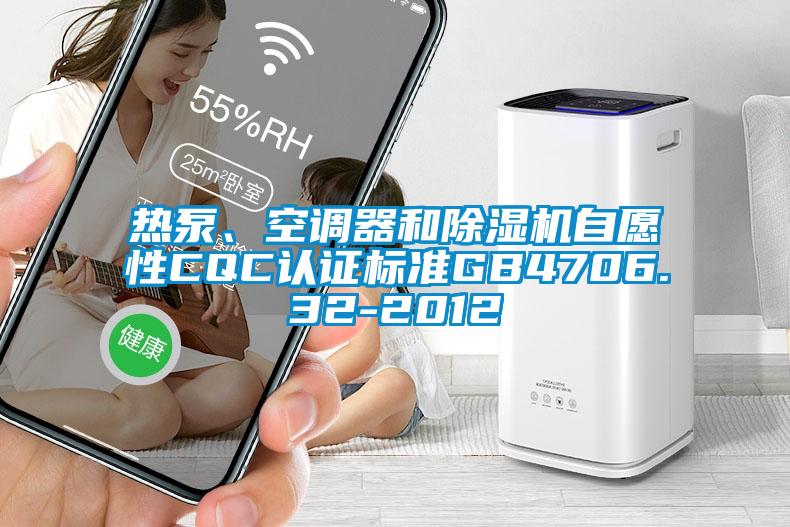 熱泵、空調器和除濕機自愿性CQC認證標準GB4706.32-2012