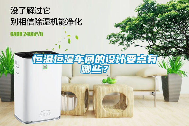恒溫恒濕車間的設(shè)計要點有哪些？