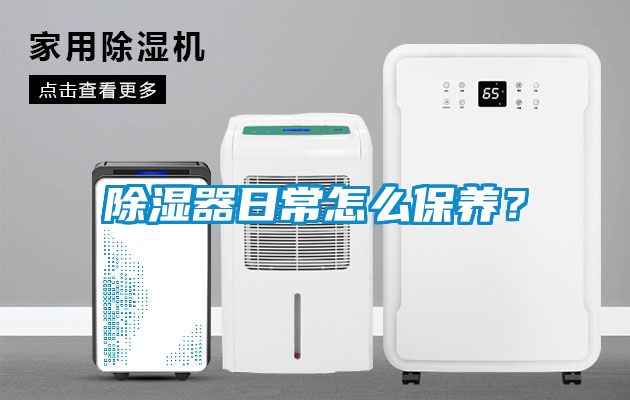 除濕器日常怎么保養(yǎng)？