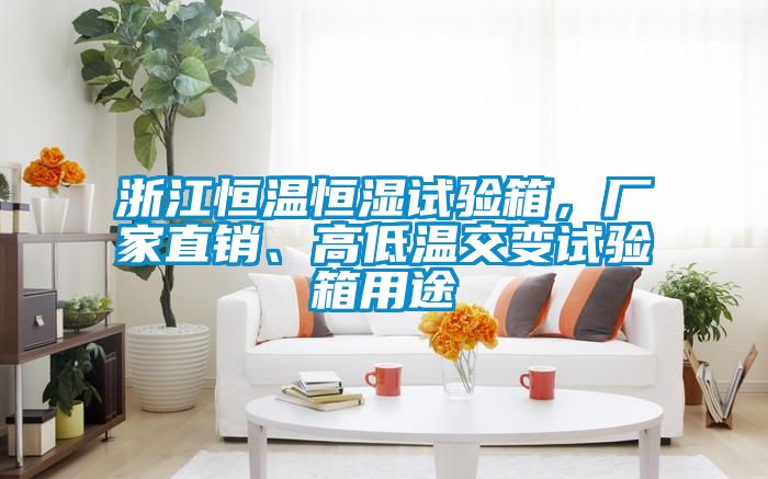 浙江恒溫恒濕試驗(yàn)箱，廠家直銷、高低溫交變?cè)囼?yàn)箱用途