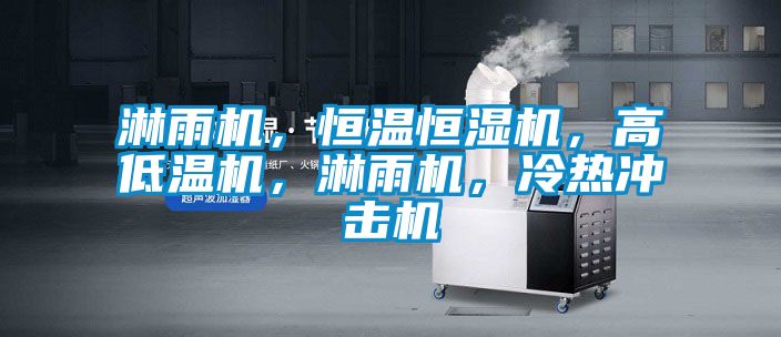 淋雨機，恒溫恒濕機，高低溫機，淋雨機，冷熱沖擊機