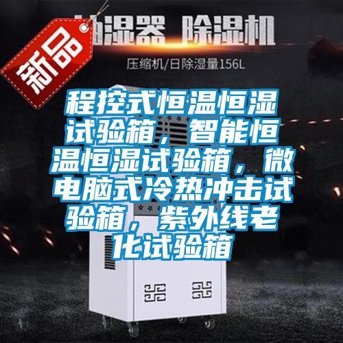 程控式恒溫恒濕試驗箱，智能恒溫恒濕試驗箱，微電腦式冷熱沖擊試驗箱，紫外線老化試驗箱