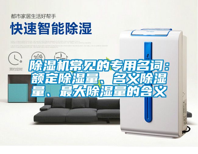 除濕機(jī)常見的專用名詞：額定除濕量、名義除濕量、最大除濕量的含義