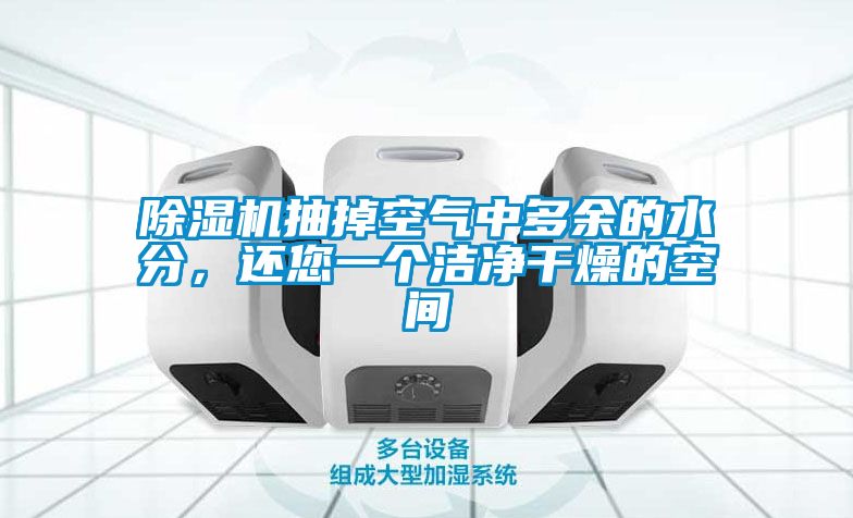 除濕機抽掉空氣中多余的水分，還您一個潔凈干燥的空間