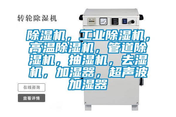 除濕機(jī)，工業(yè)除濕機(jī)，高溫除濕機(jī)，管道除濕機(jī)，抽濕機(jī)，去濕機(jī)，加濕器，超聲波加濕器
