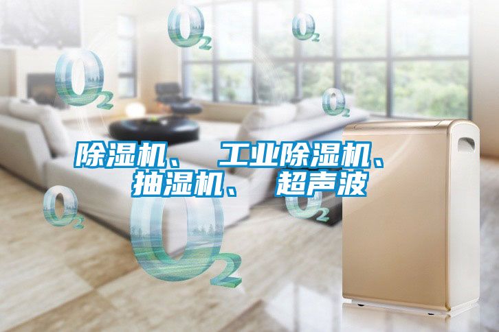 除濕機(jī)、 工業(yè)除濕機(jī)、 抽濕機(jī)、 超聲波