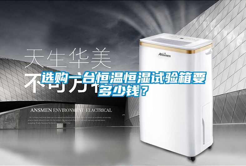 選購一臺恒溫恒濕試驗箱要多少錢？