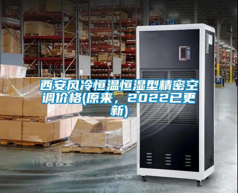 西安風(fēng)冷恒溫恒濕型精密空調(diào)價(jià)格(原來(lái)，2022已更新)