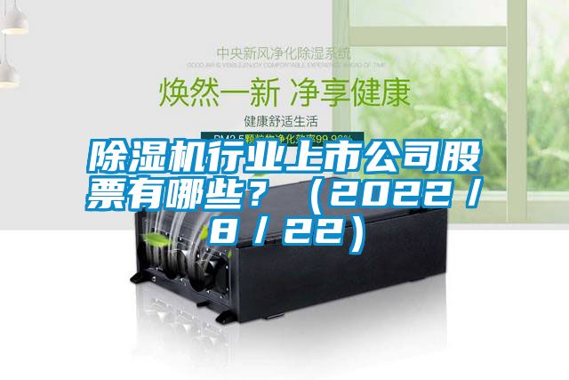 除濕機行業上市公司股票有哪些？（2022／8／22）