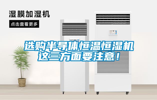 選購半導體恒溫恒濕機這三方面要注意！